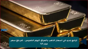 تراجع جديد في أسعار الذهب بالعراق اليوم الخميس.. كم بلغ سعر عيار 21؟